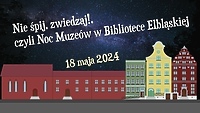 Nie śpij, zwiedzaj! Noc Muzeów w Bibliotece Elbląskiej