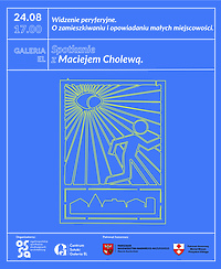 Widzenie peryferyjne. O zamieszkiwaniu i opowiadaniu małych miejscowości - spotkanie z Maciejem Cholewą.