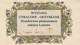 Wernisaż wystawy „Utracone - odzyskane. Dziedzictwo piśmiennicze rodziny Loitzów” Wernisaż wystawy „Utracone - odzyskane. Dziedzictwo piśmiennicze rodziny Loitzów”