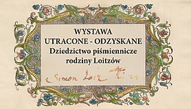 Wernisaż wystawy „Utracone - odzyskane. Dziedzictwo piśmiennicze rodziny Loitzów”