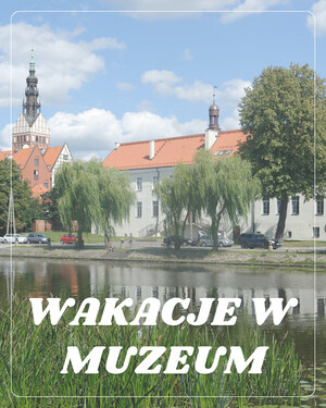 Wakacje w muzeum. Każdy znajdzie coś dla siebie