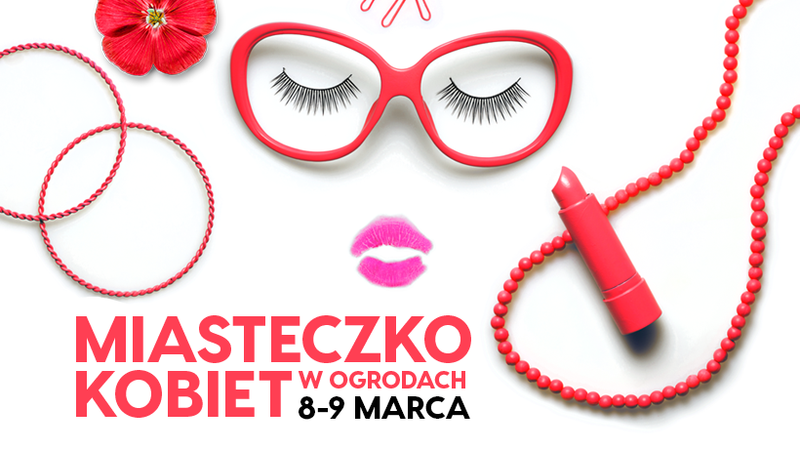 Miasteczko Kobiet w Ogrodach – 8-9 marca Miasteczko Kobiet w Ogrodach – 8-9 marca