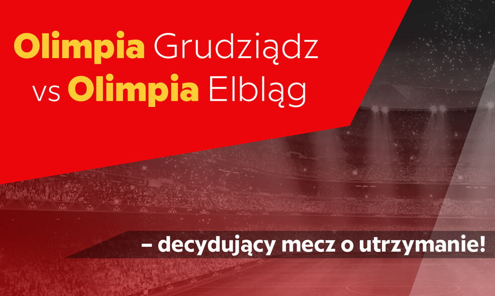 Olimpia Grudziądz vs Olimpia Elbląg: decydujący mecz o utrzymanie!
