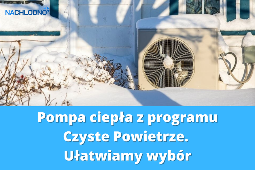 Pompa ciepła z programu Czyste Powietrze. Ułatwiamy wybóru Pompa ciepła z programu Czyste Powietrze. Ułatwiamy wybóru