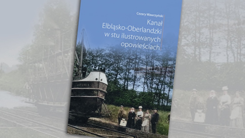 Elbląg, Kanał Elbląsko-Oberlandzki w stu ilustrowanych opowieściach