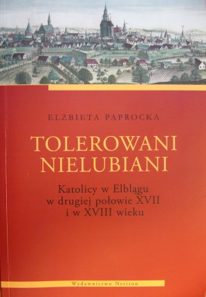Elbląg, Tolerowani, nielubiani. Katolicy w Elblągu w drugiej połowie XVII i w XVIII wieku