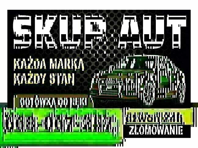 Elbląg SKUP AUT ZA GOTÓWKE PŁACIMY NAJWIĘCEJZAINTERESOWANI JESTEŚMY KUPNEM KAŻDEGO AUTA NIEZALEŻNIE OD MARKI I